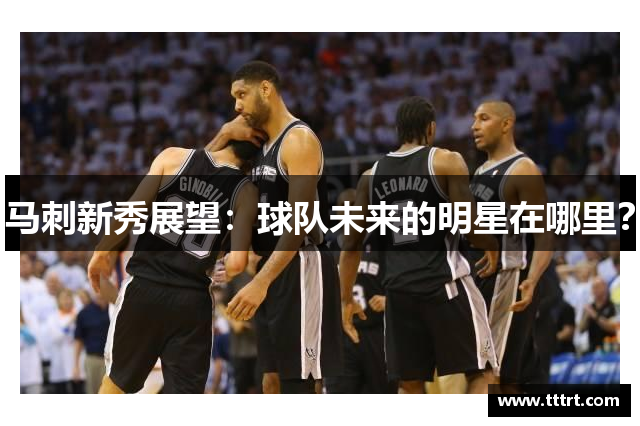 马刺新秀展望：球队未来的明星在哪里？