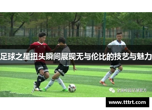 足球之星扭头瞬间展现无与伦比的技艺与魅力