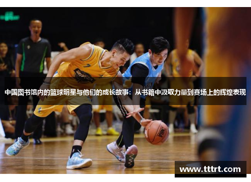 中国图书馆内的篮球明星与他们的成长故事：从书籍中汲取力量到赛场上的辉煌表现